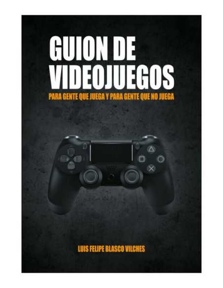 Guion De Videojuegos. Para Gente Que Juega Y Para Gente Que No Juega